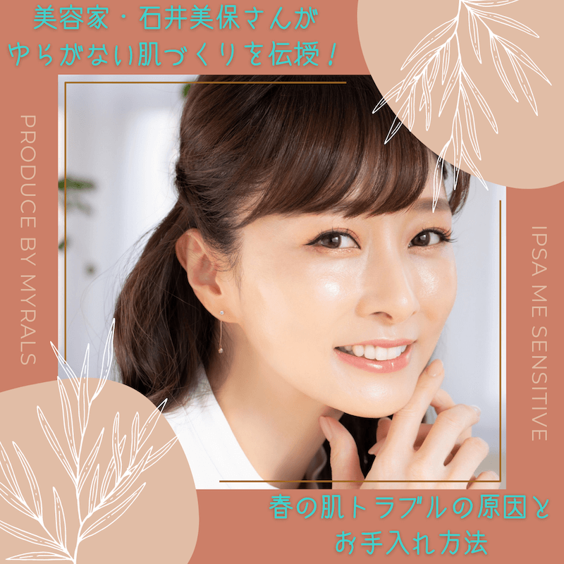 美容家・石井美保さんがゆらがない肌づくりを伝授！春の肌トラブルの原因とお手入れ方法